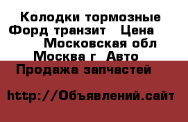 Колодки тормозные Форд транзит › Цена ­ 2 500 - Московская обл., Москва г. Авто » Продажа запчастей   